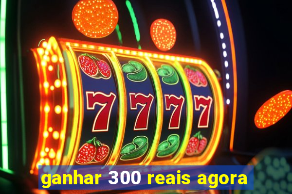 ganhar 300 reais agora